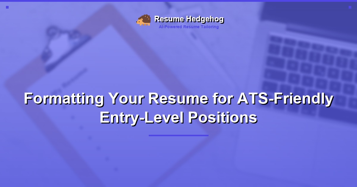 Formatting Your Resume for ATS-Friendly Entry-Level Positions