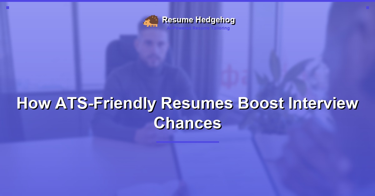 How ATS-Friendly Resumes Boost Interview Chances