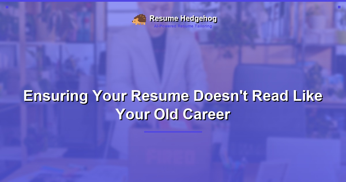 Ensuring Your Resume Doesn't Read Like Your Old Career