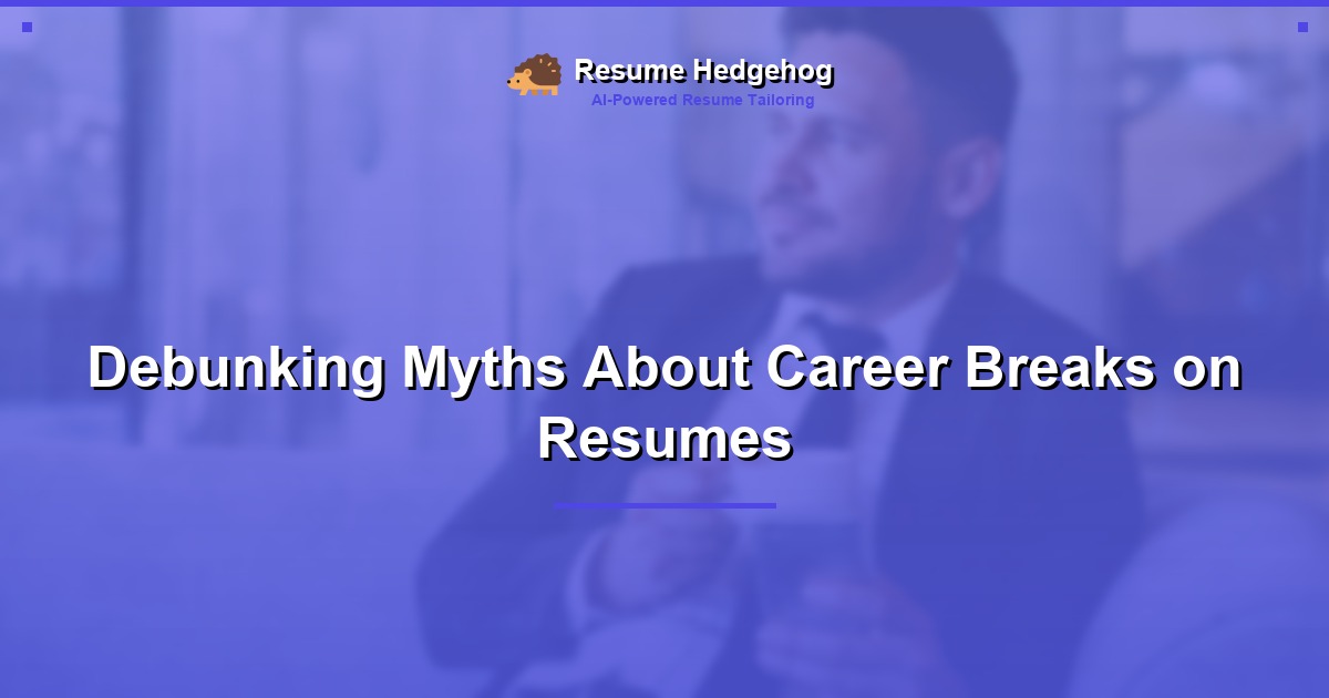 Debunking Myths About Career Breaks on Resumes