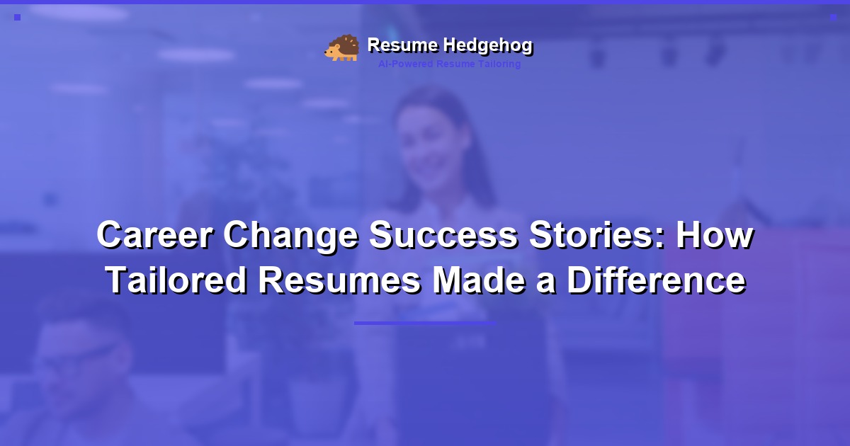 Career Change Success Stories: How Tailored Resumes Made a Difference