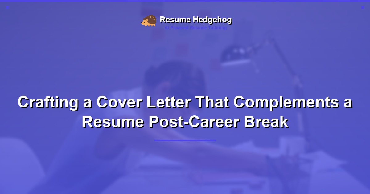 Crafting a Cover Letter That Complements a Resume Post-Career Break