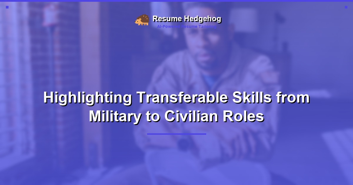 Highlighting Transferable Skills from Military to Civilian Roles