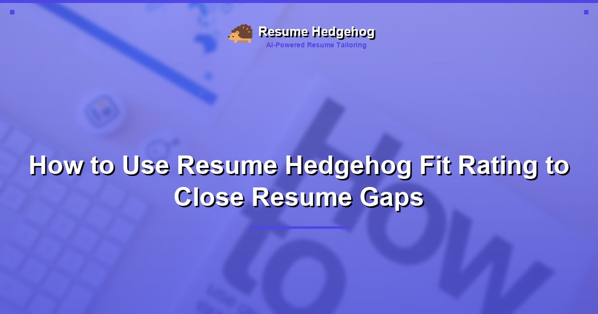 How to Use Resume Hedgehog Fit Rating to Close Resume Gaps