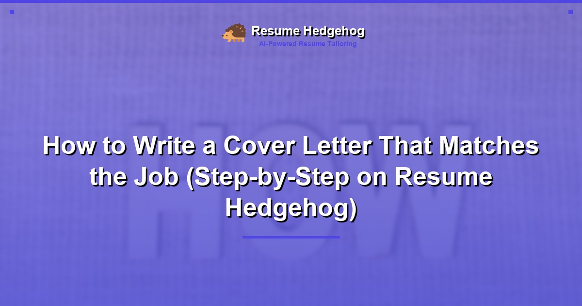 How to Write a Cover Letter That Matches the Job (Step-by-Step on Resume Hedgehog)