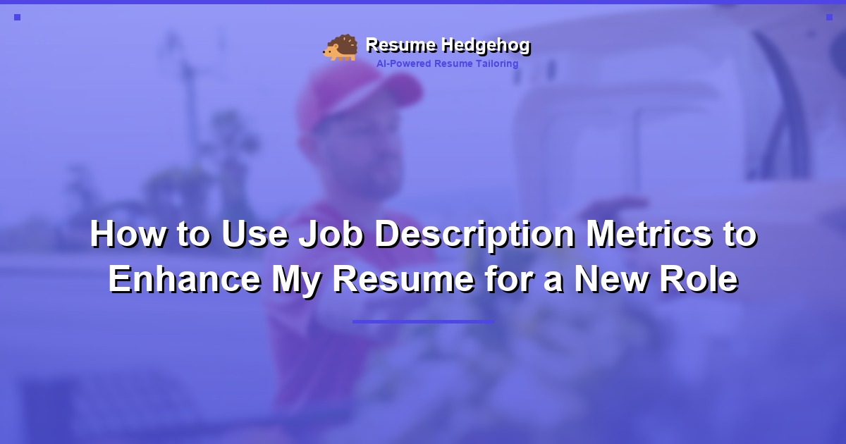 How to Use Job Description Metrics to Enhance My Resume for a New Role