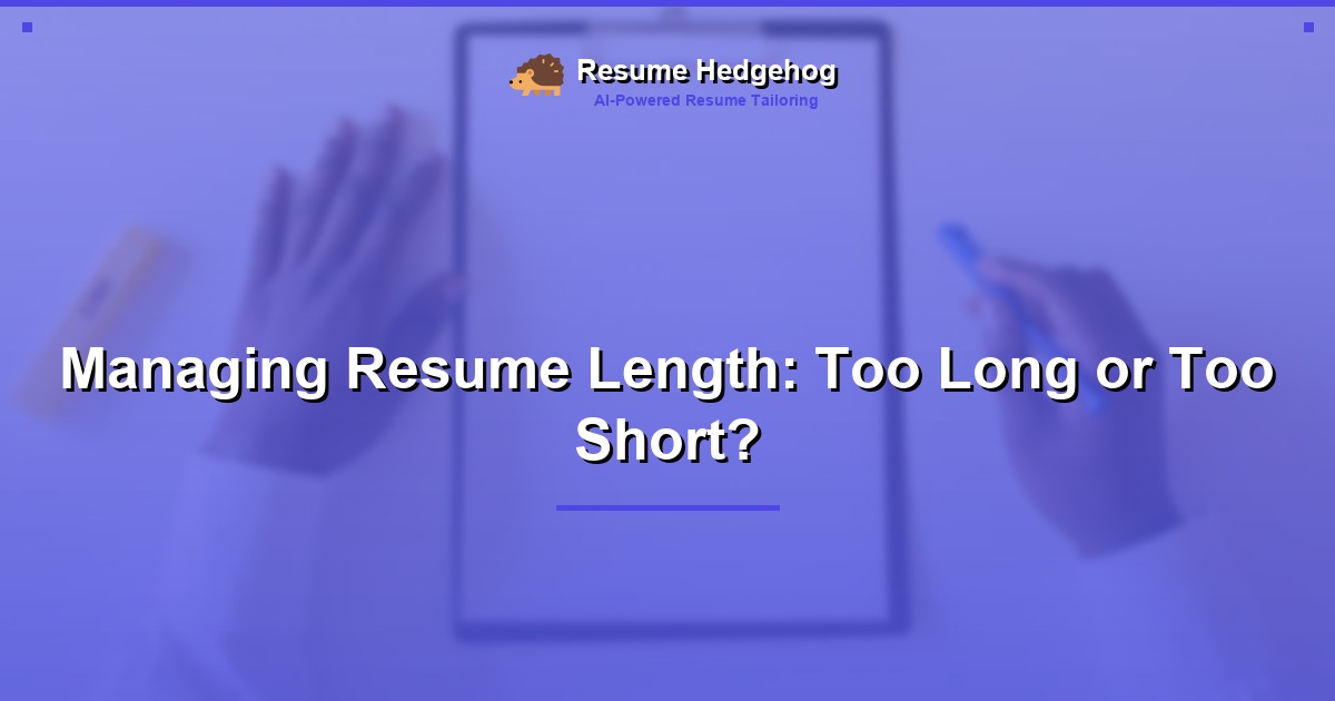 Managing Resume Length: Too Long or Too Short?