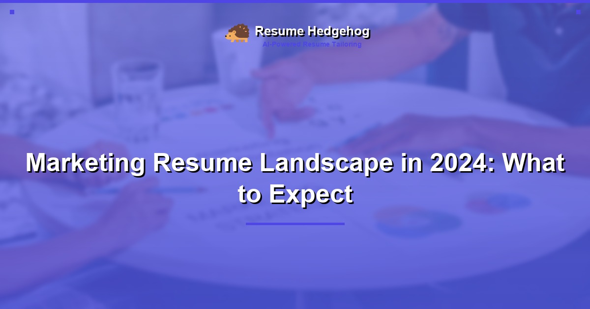 Marketing Resume Landscape in 2024: What to Expect