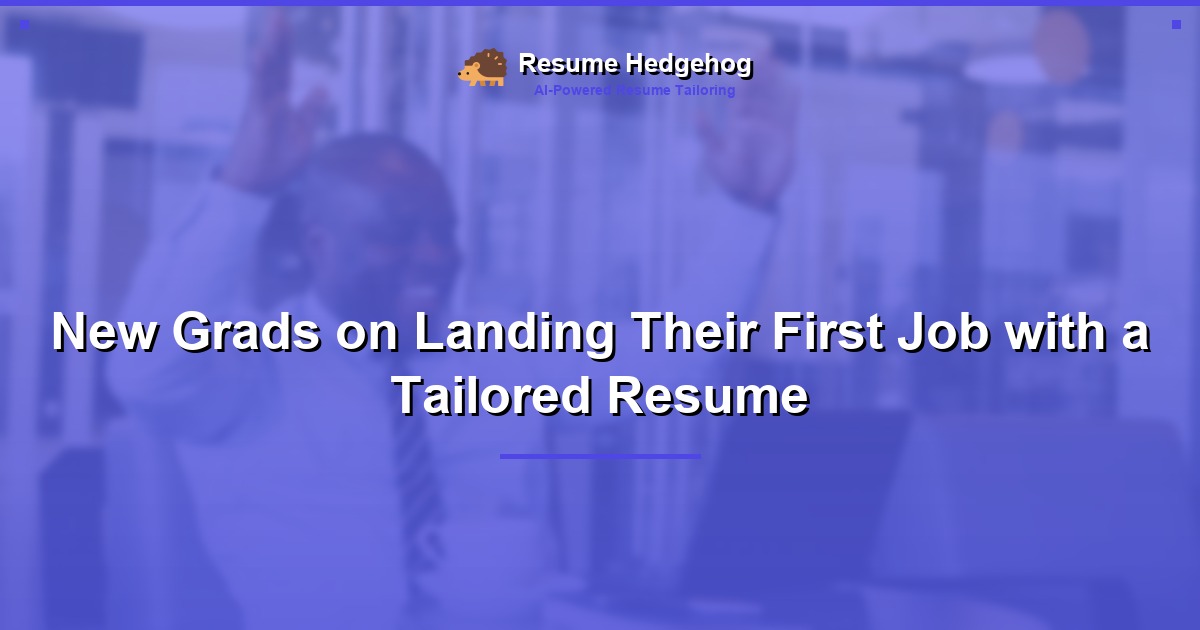 New Grads on Landing Their First Job with a Tailored Resume