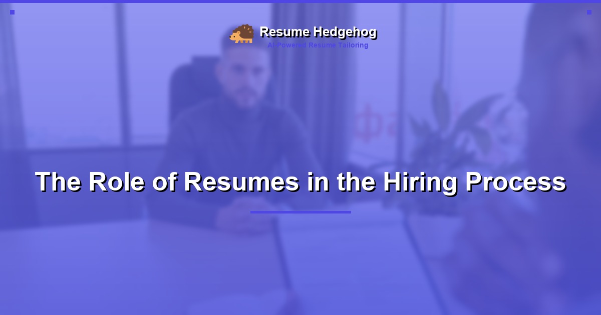 The Role of Resumes in the Hiring Process
