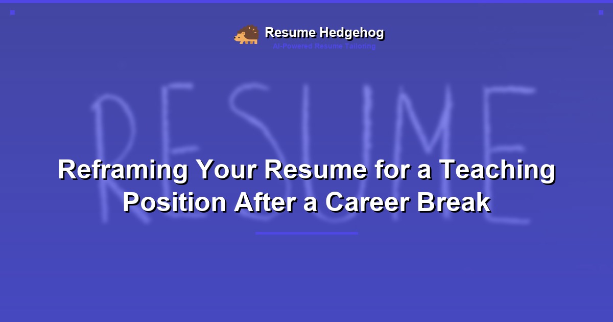 Reframing Your Resume for a Teaching Position After a Career Break