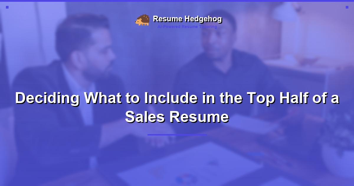 Deciding What to Include in the Top Half of a Sales Resume