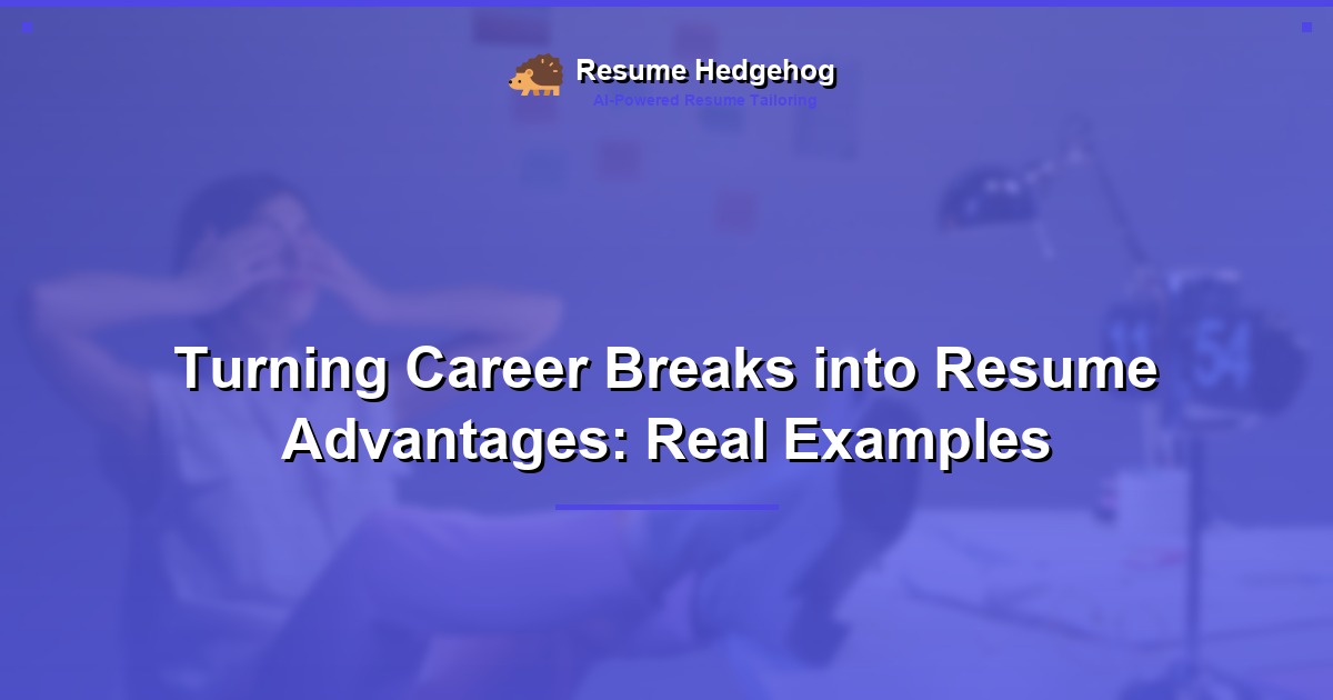 Turning Career Breaks into Resume Advantages: Real Examples